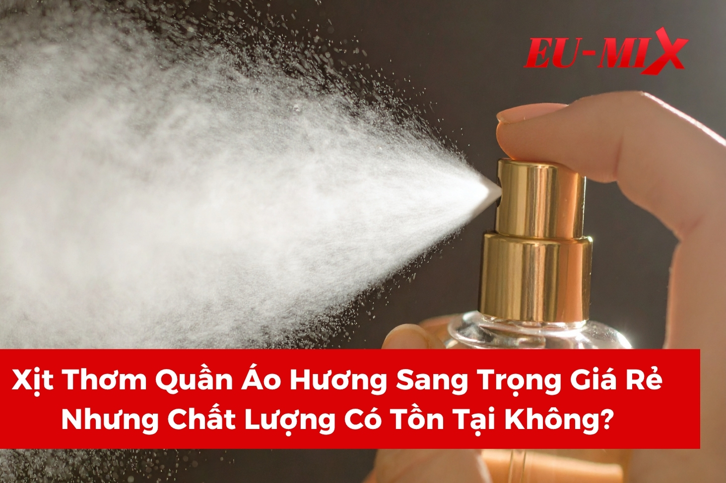 Xịt Thơm Quần Áo Hương Sang Trọng Giá Rẻ Nhưng Chất Lượng Có Tồn Tại Không?