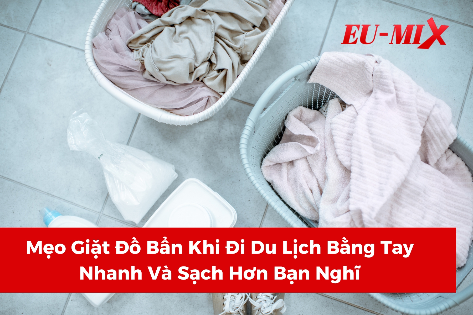Mẹo Giặt Đồ Bẩn Khi Đi Du Lịch Bằng Tay Nhanh Và Sạch Hơn Bạn Nghĩ